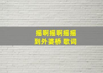 摇啊摇啊摇摇到外婆桥 歌词